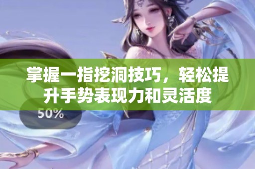 掌握一指挖洞技巧，轻松提升手势表现力和灵活度