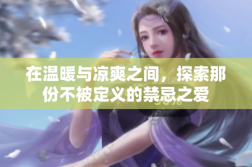 在温暖与凉爽之间，探索那份不被定义的禁忌之爱