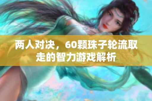 两人对决，60颗珠子轮流取走的智力游戏解析