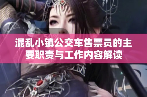 混乱小镇公交车售票员的主要职责与工作内容解读