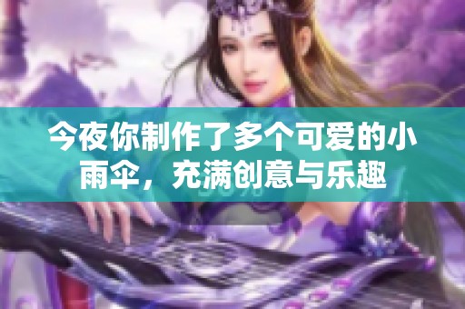 今夜你制作了多个可爱的小雨伞，充满创意与乐趣