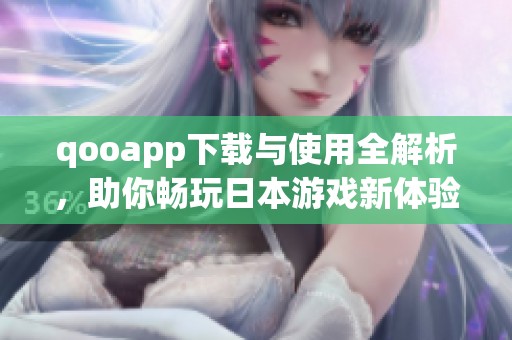 qooapp下载与使用全解析，助你畅玩日本游戏新体验