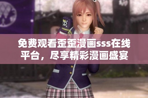 免费观看歪歪漫画sss在线平台，尽享精彩漫画盛宴