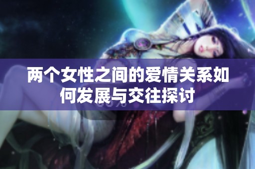 两个女性之间的爱情关系如何发展与交往探讨