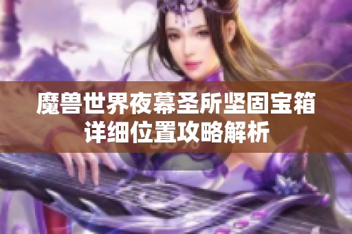 魔兽世界夜幕圣所坚固宝箱详细位置攻略解析