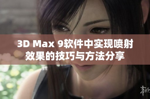 3D Max 9软件中实现喷射效果的技巧与方法分享