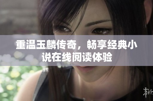 重温玉麟传奇，畅享经典小说在线阅读体验