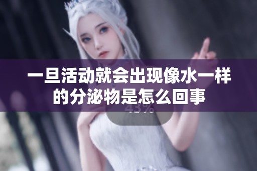 一旦活动就会出现像水一样的分泌物是怎么回事