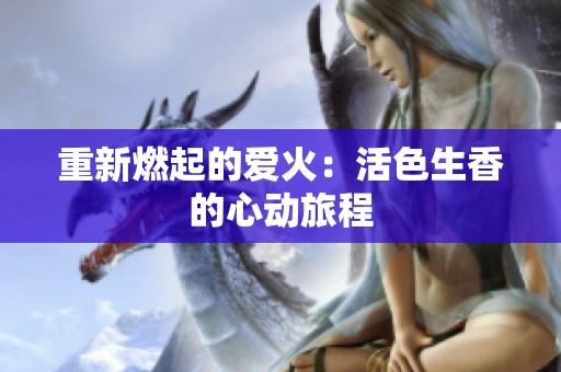 重新燃起的爱火：活色生香的心动旅程