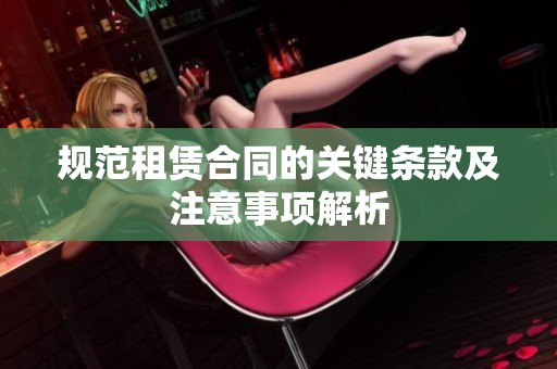 规范租赁合同的关键条款及注意事项解析