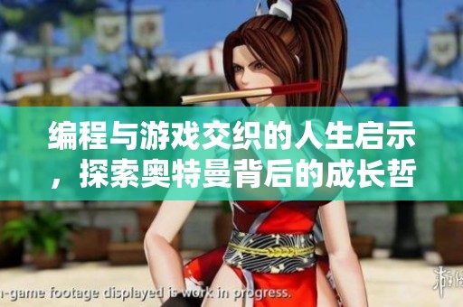 编程与游戏交织的人生启示，探索奥特曼背后的成长哲学