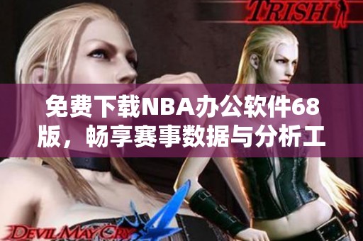 免费下载NBA办公软件68版，畅享赛事数据与分析工具
