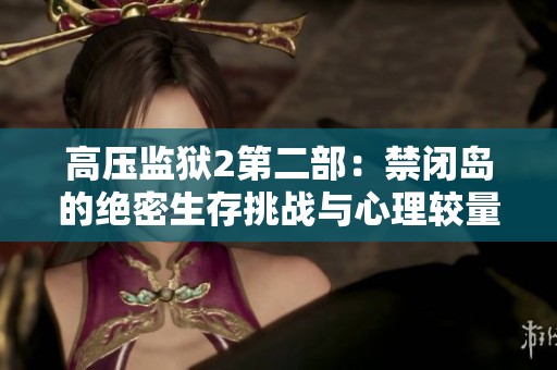 高压监狱2第二部：禁闭岛的绝密生存挑战与心理较量