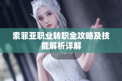 索菲亚职业转职全攻略及技能解析详解