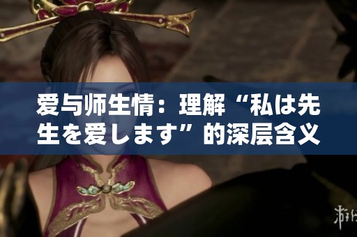 爱与师生情：理解“私は先生を爱します”的深层含义