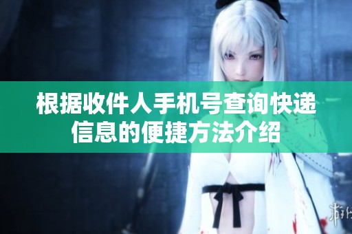根据收件人手机号查询快递信息的便捷方法介绍