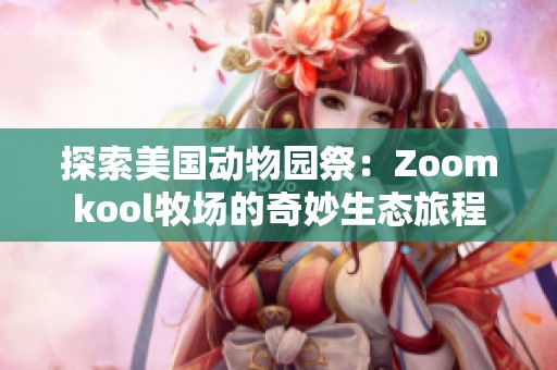 探索美国动物园祭：Zoomkool牧场的奇妙生态旅程