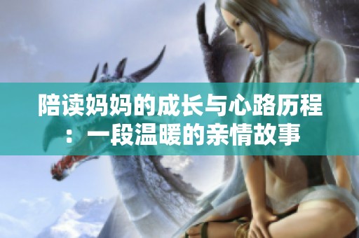 陪读妈妈的成长与心路历程：一段温暖的亲情故事