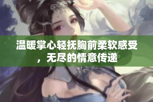 温暖掌心轻抚胸前柔软感受，无尽的情意传递