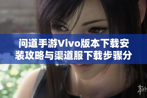 问道手游Vivo版本下载安装攻略与渠道服下载步骤分析