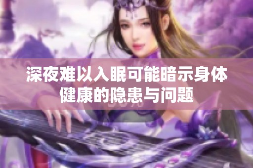 深夜难以入眠可能暗示身体健康的隐患与问题