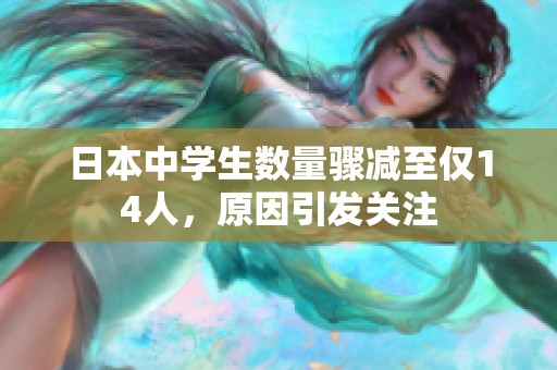 日本中学生数量骤减至仅14人，原因引发关注
