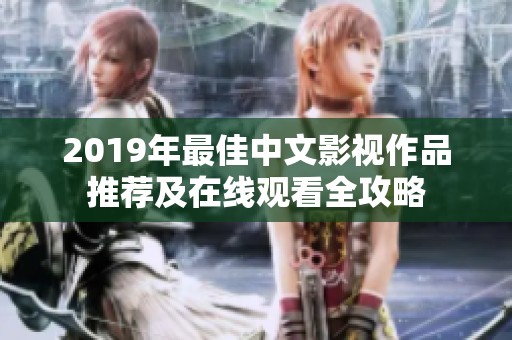 2019年最佳中文影视作品推荐及在线观看全攻略