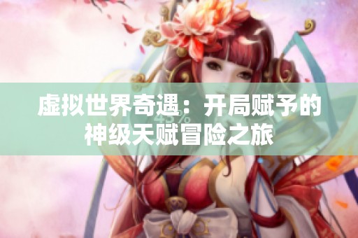 虚拟世界奇遇：开局赋予的神级天赋冒险之旅