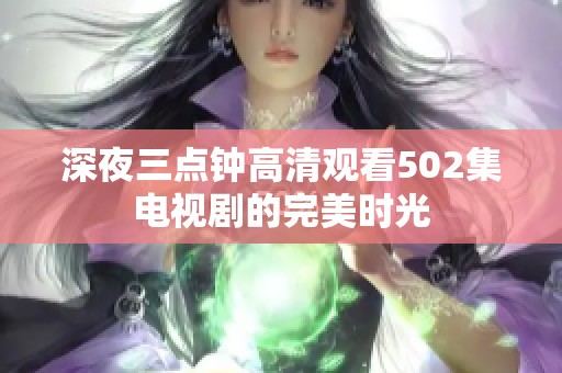 深夜三点钟高清观看502集电视剧的完美时光