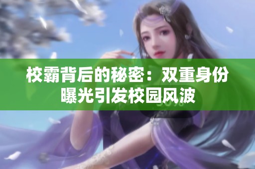 校霸背后的秘密：双重身份曝光引发校园风波