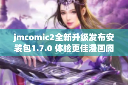 jmcomic2全新升级发布安装包1.7.0 体验更佳漫画阅读乐趣