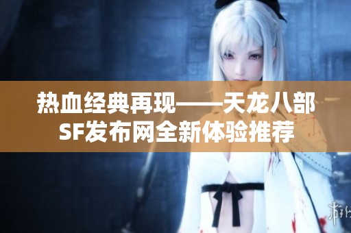 热血经典再现——天龙八部SF发布网全新体验推荐
