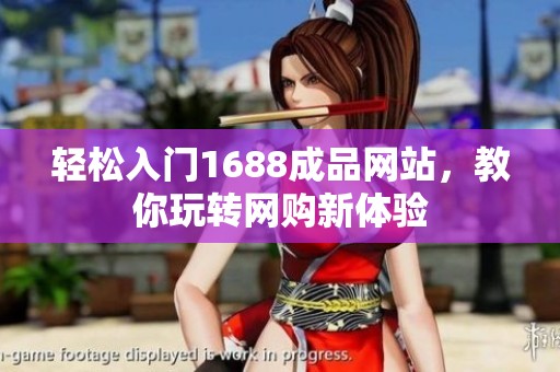 轻松入门1688成品网站，教你玩转网购新体验