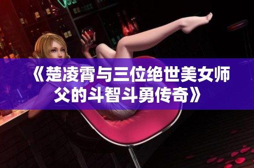 《楚凌霄与三位绝世美女师父的斗智斗勇传奇》