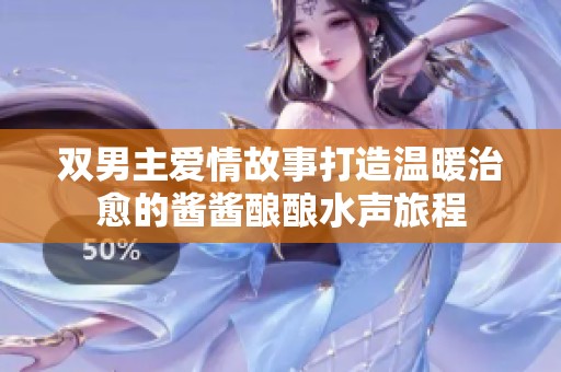 双男主爱情故事打造温暖治愈的酱酱酿酿水声旅程