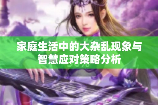 家庭生活中的大杂乱现象与智慧应对策略分析