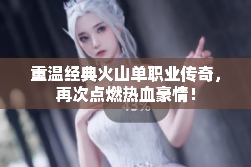 重温经典火山单职业传奇，再次点燃热血豪情！