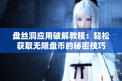 盘丝洞应用破解教程：轻松获取无限盘币的秘密技巧