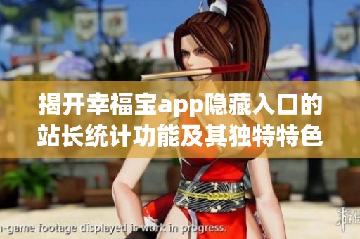 揭开幸福宝app隐藏入口的站长统计功能及其独特特色