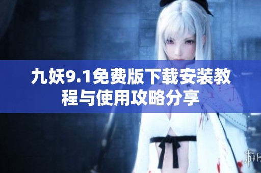 九妖9.1免费版下载安装教程与使用攻略分享