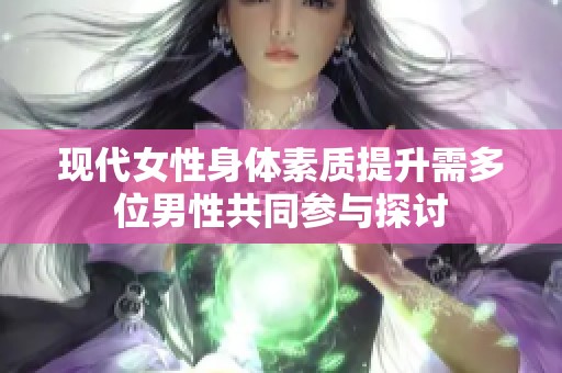 现代女性身体素质提升需多位男性共同参与探讨