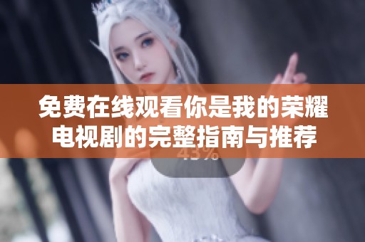 免费在线观看你是我的荣耀电视剧的完整指南与推荐