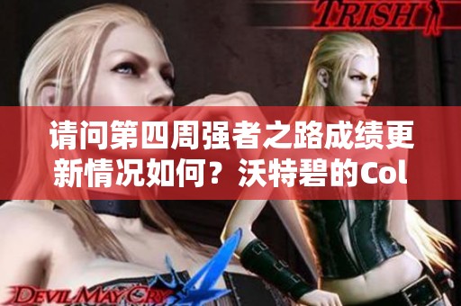 请问第四周强者之路成绩更新情况如何？沃特碧的Col成绩何时发布？