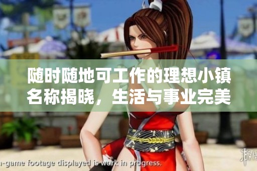 随时随地可工作的理想小镇名称揭晓，生活与事业完美结合