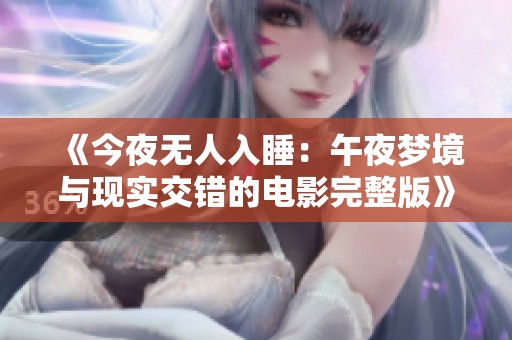 《今夜无人入睡：午夜梦境与现实交错的电影完整版》