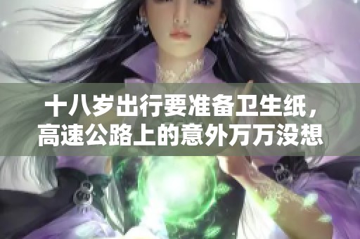 十八岁出行要准备卫生纸，高速公路上的意外万万没想到