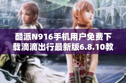 酷派N916手机用户免费下载滴滴出行最新版6.8.10教程