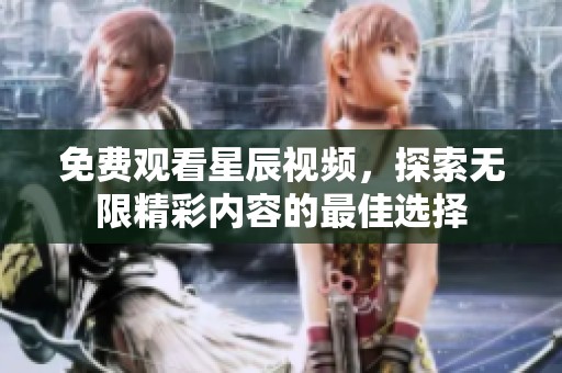 免费观看星辰视频，探索无限精彩内容的最佳选择