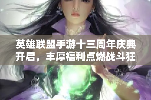 英雄联盟手游十三周年庆典开启，丰厚福利点燃战斗狂欢夜