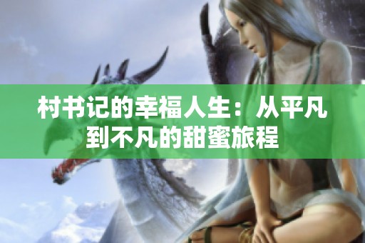 村书记的幸福人生：从平凡到不凡的甜蜜旅程